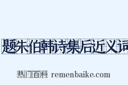 题朱伯韩诗集后近义词是什么意思的图片